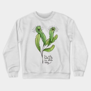 Funny Botanical Only Talking To My Plants Today Crewneck Sweatshirt